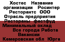 Хостес › Название организации ­ Росинтер Ресторантс, ООО › Отрасль предприятия ­ Рестораны, фастфуд › Минимальный оклад ­ 30 000 - Все города Работа » Вакансии   . Кемеровская обл.,Юрга г.